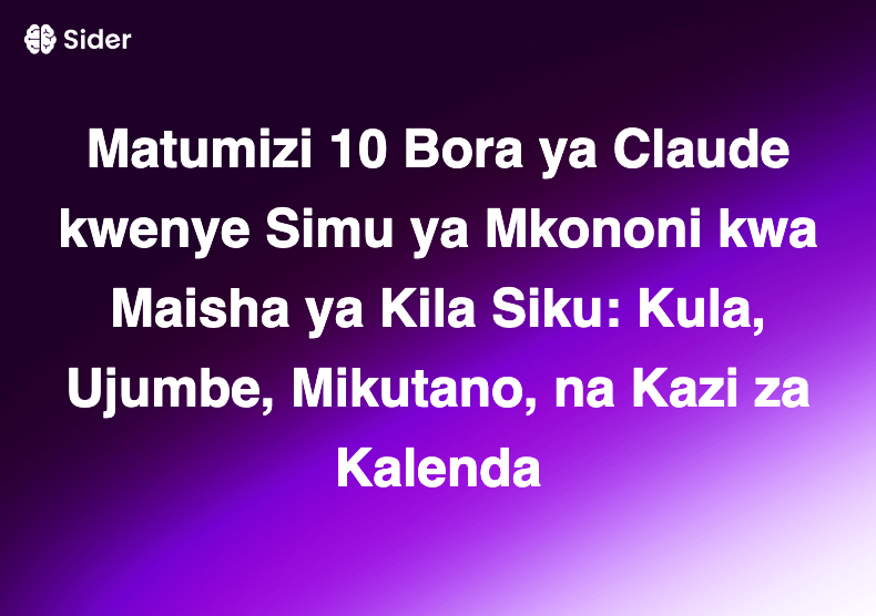 Matumizi 10 Bora ya Claude kwenye Simu ya Mkononi kwa Maisha ya Kila Siku: Kula, Ujumbe, Mikutano, na Kazi za Kalenda