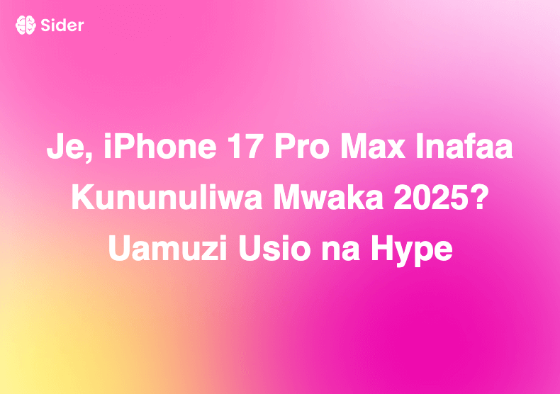 Je, iPhone 17 Pro Max Inafaa Kununuliwa Mwaka 2025? Uamuzi Usio na Hype