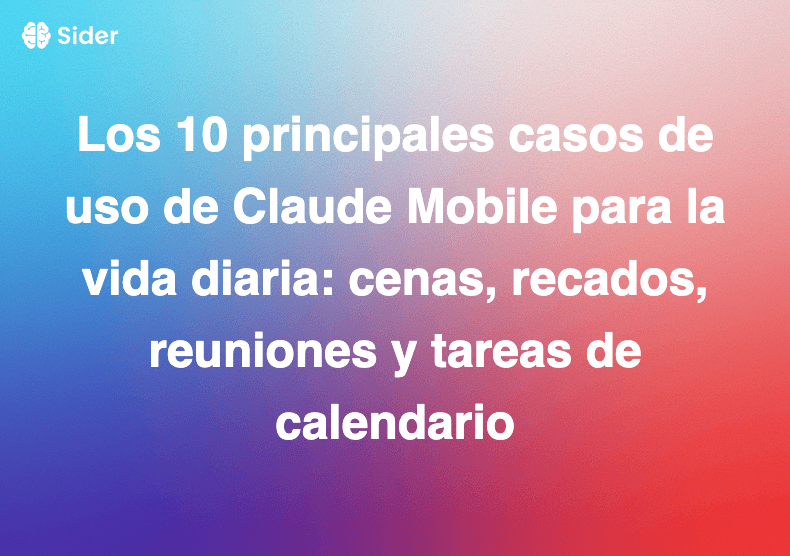 Los 10 principales casos de uso de Claude Mobile para la vida diaria: cenas, recados, reuniones y tareas de calendario