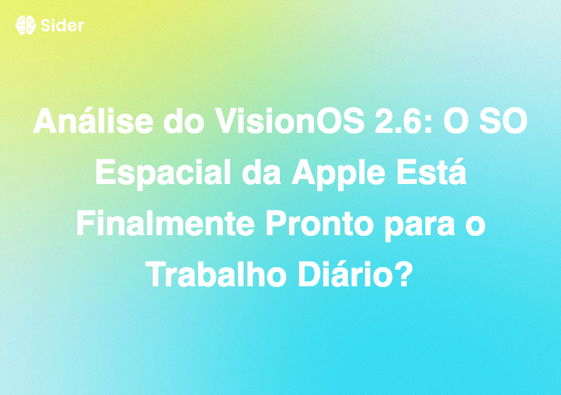Análise do VisionOS 2.6: O SO Espacial da Apple Está Finalmente Pronto para o Trabalho Diário?
