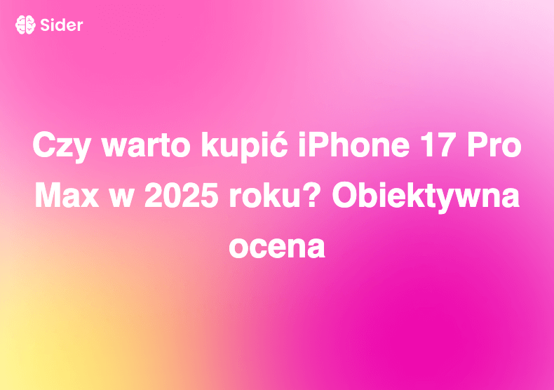 Czy warto kupić iPhone 17 Pro Max w 2025 roku? Obiektywna ocena