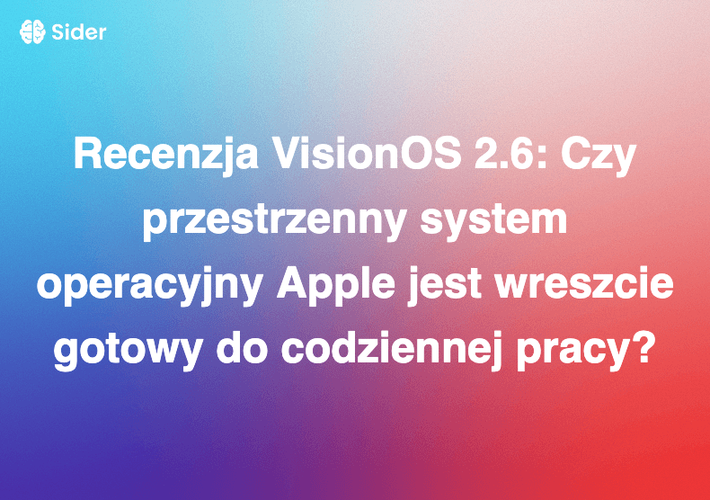 Recenzja VisionOS 2.6: Czy przestrzenny system operacyjny Apple jest wreszcie gotowy do codziennej pracy?