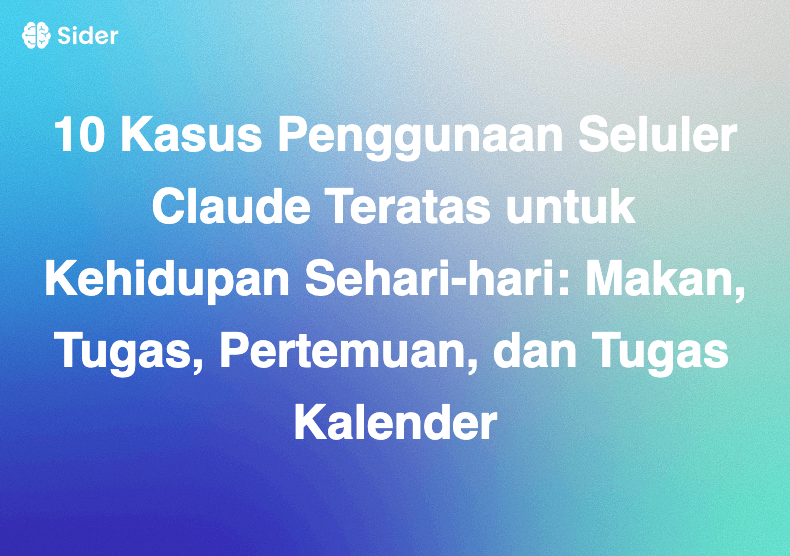 10 Kasus Penggunaan Seluler Claude Teratas untuk Kehidupan Sehari-hari: Makan, Tugas, Pertemuan, dan Tugas Kalender