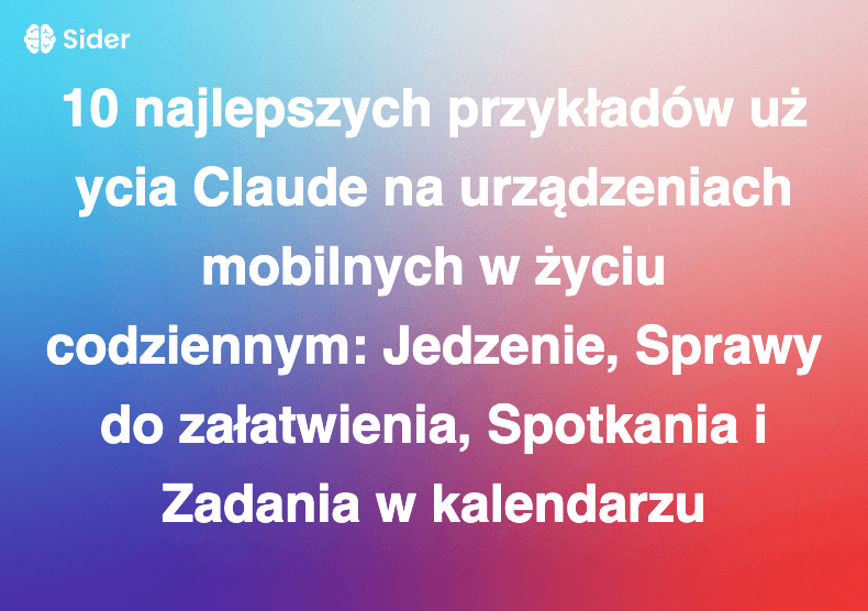 10 najlepszych przykładów użycia Claude na urządzeniach mobilnych w życiu codziennym: Jedzenie, Sprawy do załatwienia, Spotkania i Zadania w kalendarzu