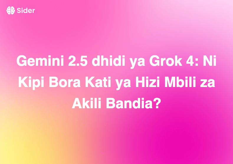 Gemini 2.5 dhidi ya Grok 4: Ni Kipi Bora Kati ya Hizi Mbili za Akili Bandia?