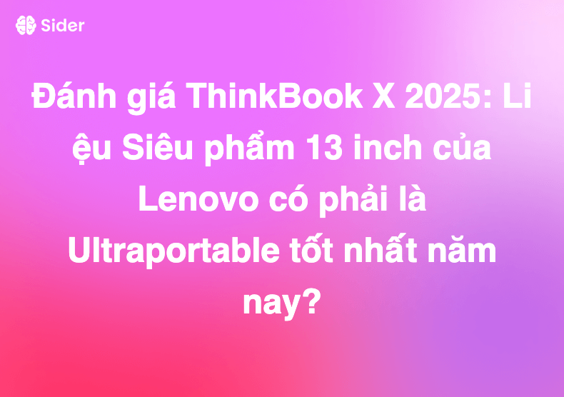 Đánh giá ThinkBook X 2025: Liệu Siêu phẩm 13 inch của Lenovo có phải là Ultraportable tốt nhất năm nay?