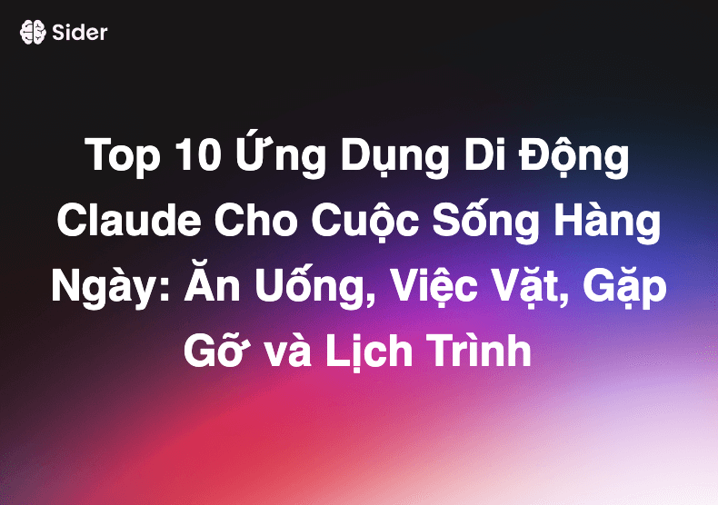 Top 10 Ứng Dụng Di Động Claude Cho Cuộc Sống Hàng Ngày: Ăn Uống, Việc Vặt, Gặp Gỡ và Lịch Trình