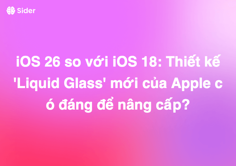 iOS 26 so với iOS 18: Thiết kế 'Liquid Glass' mới của Apple có đáng để nâng cấp?