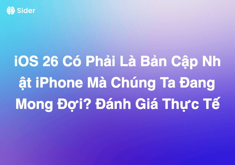 iOS 26 Có Phải Là Bản Cập Nhật iPhone Mà Chúng Ta Đang Mong Đợi? Đánh Giá Thực Tế