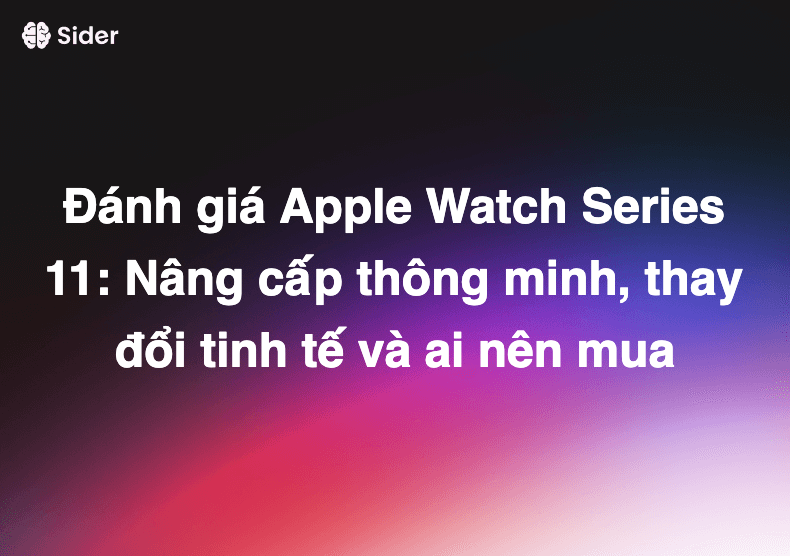 Đánh giá Apple Watch Series 11: Nâng cấp thông minh, thay đổi tinh tế và ai nên mua