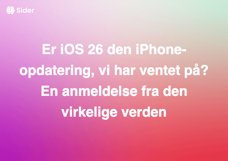 Er iOS 26 den iPhone-opdatering, vi har ventet på? En anmeldelse fra den virkelige verden