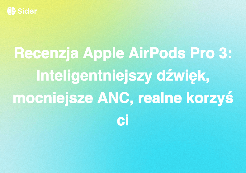 Recenzja Apple AirPods Pro 3: Inteligentniejszy dźwięk, mocniejsze ANC, realne korzyści