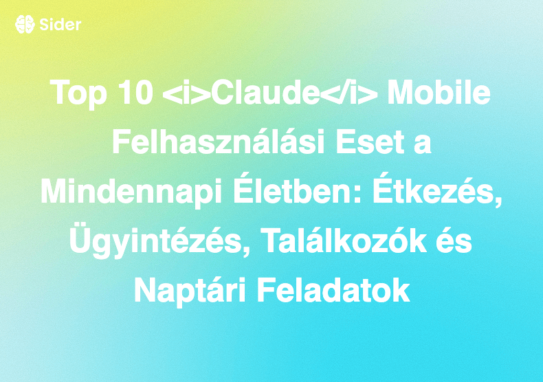 Top 10 <i>Claude</i> Mobile Felhasználási Eset a Mindennapi Életben: Étkezés, Ügyintézés, Találkozók és Naptári Feladatok