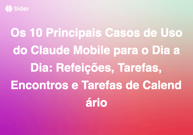 Os 10 Principais Casos de Uso do Claude Mobile para o Dia a Dia: Refeições, Tarefas, Encontros e Tarefas de Calendário