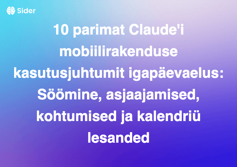 10 parimat Claude'i mobiilirakenduse kasutusjuhtumit igapäevaelus: Söömine, asjaajamised, kohtumised ja kalendriülesanded