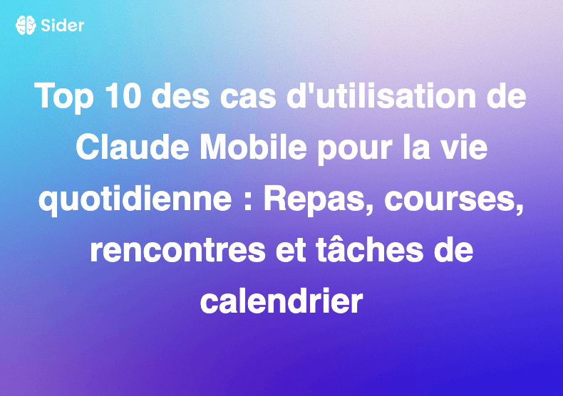 Top 10 des cas d'utilisation de Claude Mobile pour la vie quotidienne : Repas, courses, rencontres et tâches de calendrier