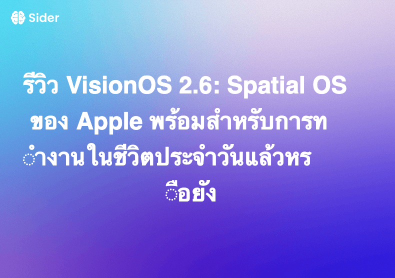 รีวิว VisionOS 2.6: Spatial OS ของ Apple พร้อมสำหรับการทำงานในชีวิตประจำวันแล้วหรือยัง